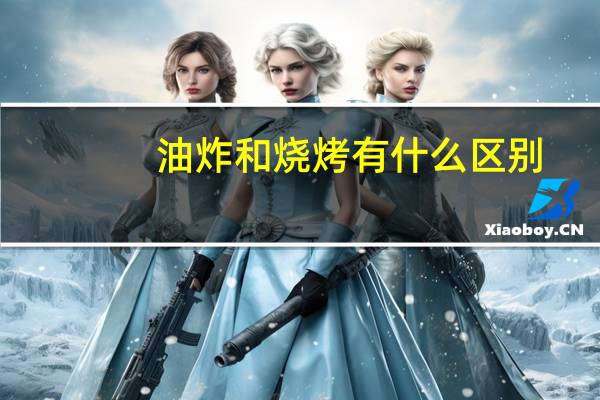油炸和烧烤有什么区别