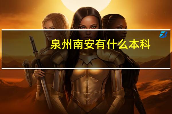 泉州南安有什么本科