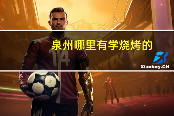 泉州哪里有学烧烤的