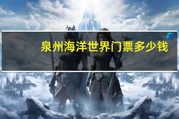 泉州海洋世界门票多少钱