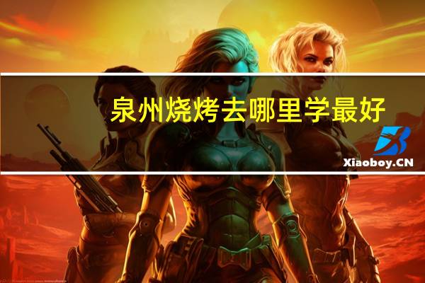 泉州烧烤去哪里学最好