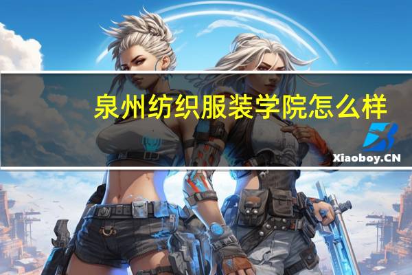 泉州纺织服装学院怎么样