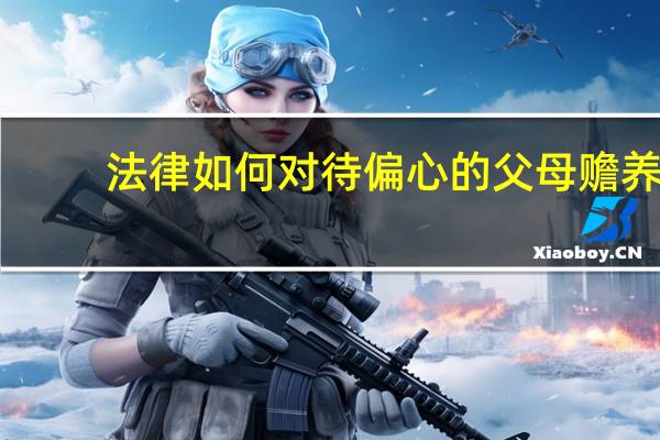 法律如何对待偏心的父母赡养