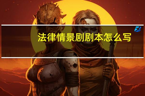 法律情景剧剧本怎么写