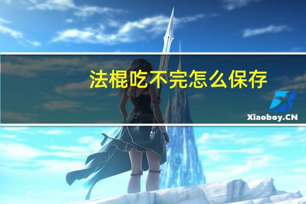 法棍吃不完怎么保存