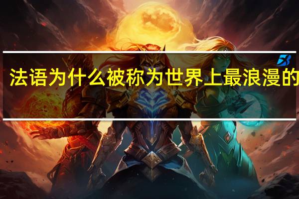 法语为什么被称为世界上最浪漫的语言？
