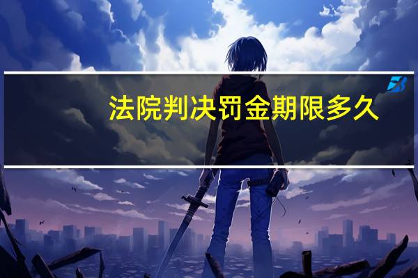 法院判决罚金期限多久