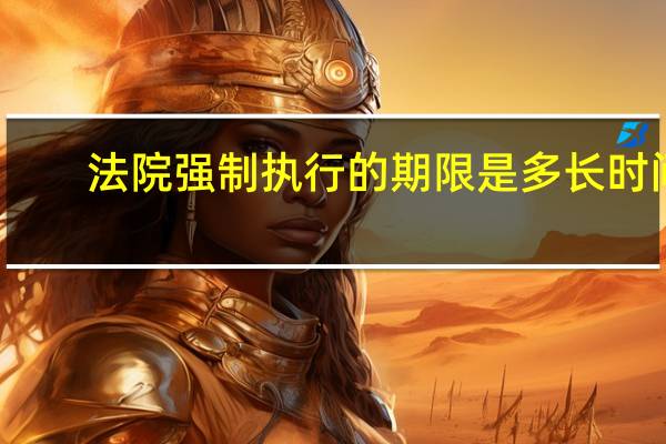 法院强制执行的期限是多长时间
