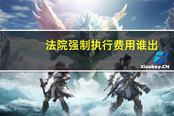 法院强制执行费用谁出