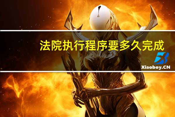 法院执行程序要多久完成