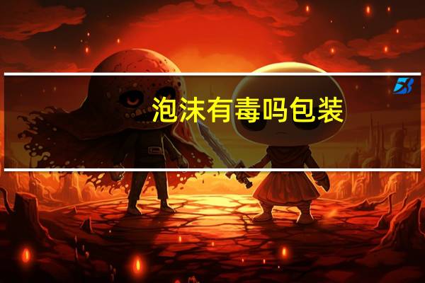 泡沫有毒吗包装