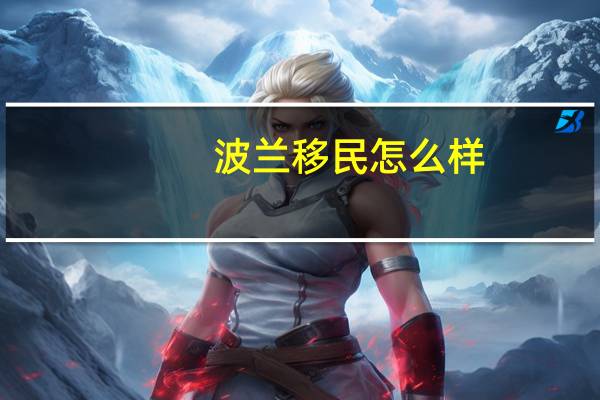 波兰移民怎么样