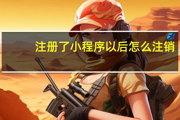 注册了小程序以后怎么注销
