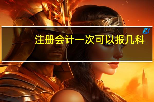 注册会计一次可以报几科