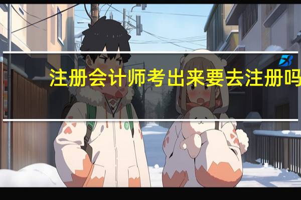 注册会计师考出来要去注册吗