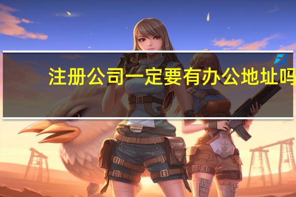 注册公司一定要有办公地址吗