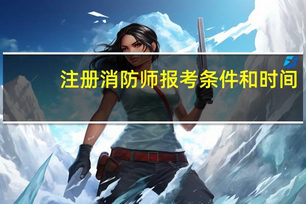 注册消防师报考条件和时间