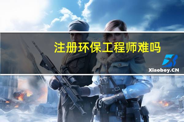 注册环保工程师难吗