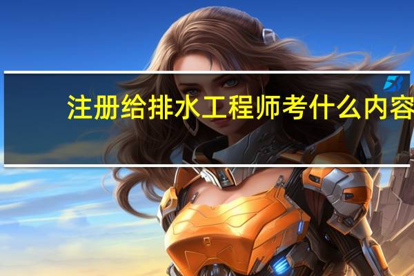 注册给排水工程师考什么内容