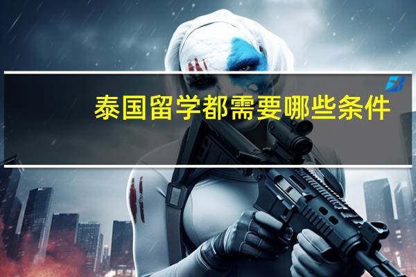 泰国留学都需要哪些条件