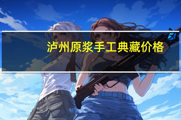 泸州原浆手工典藏价格