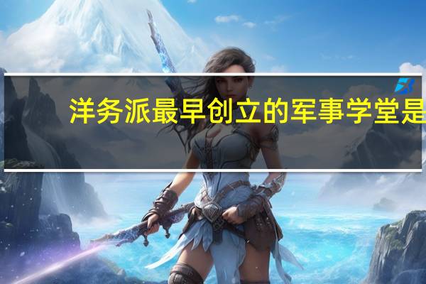 洋务派最早创立的军事学堂是