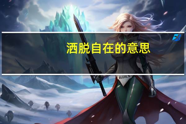 洒脱自在的意思