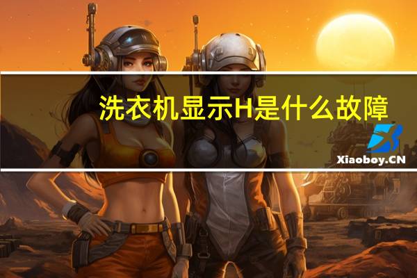 洗衣机显示H是什么故障