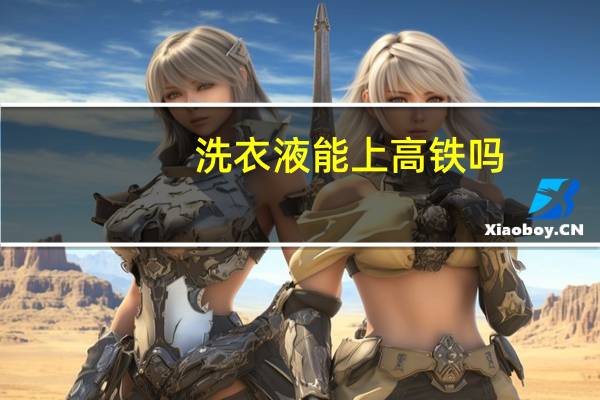 洗衣液能上高铁吗