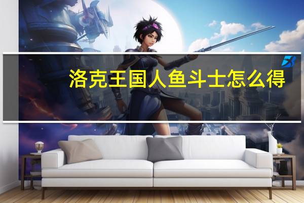 洛克王国人鱼斗士怎么得