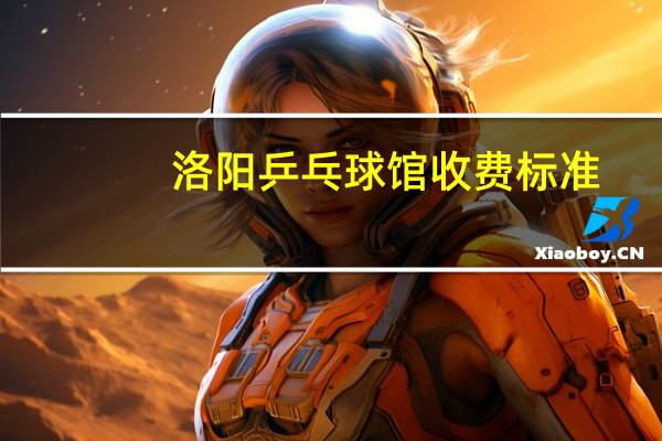 洛阳乒乓球馆收费标准