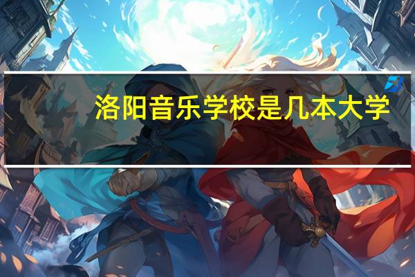 洛阳音乐学校是几本大学