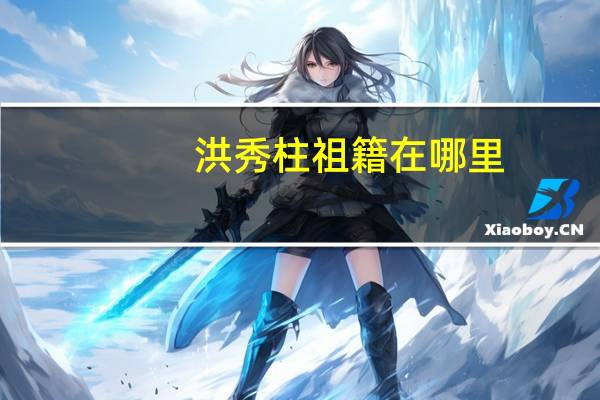 洪秀柱祖籍在哪里