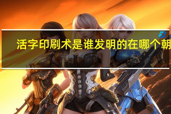 活字印刷术是谁发明的在哪个朝代