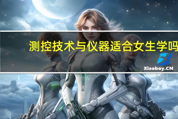 测控技术与仪器适合女生学吗