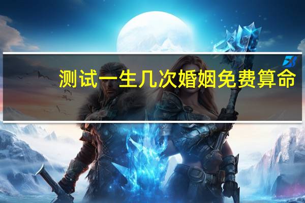 测试一生几次婚姻免费算命
