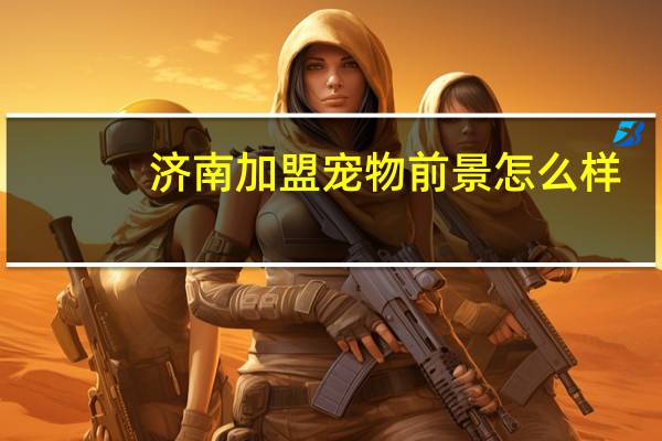 济南加盟宠物前景怎么样