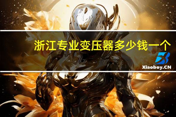 浙江专业变压器多少钱一个