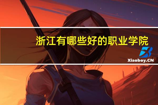 浙江有哪些好的职业学院