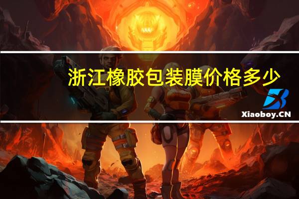 浙江橡胶包装膜价格多少