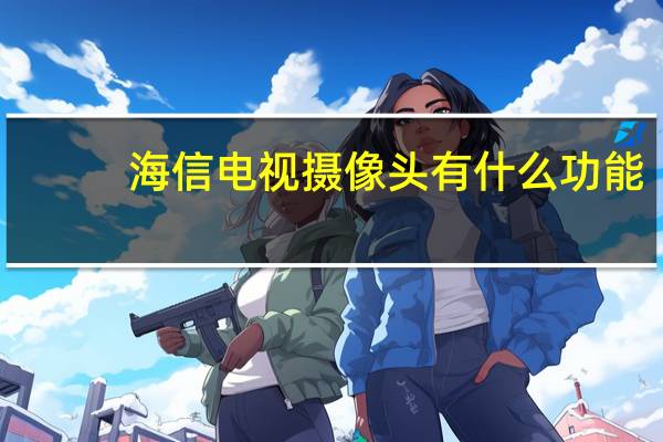 海信电视摄像头有什么功能