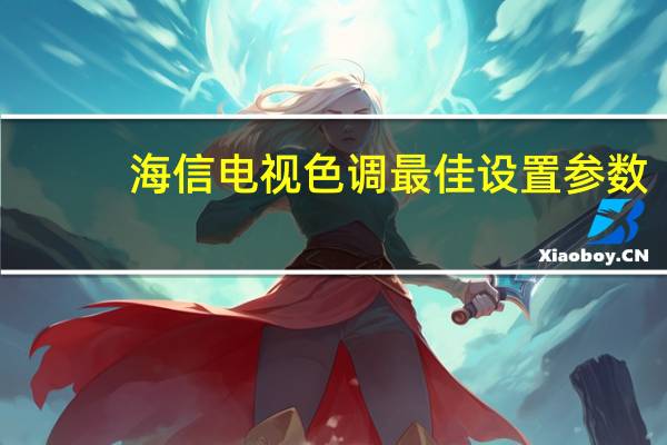 海信电视色调最佳设置参数