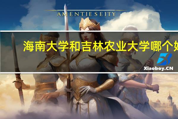 海南大学和吉林农业大学哪个好