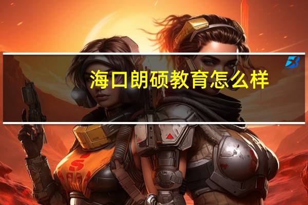 海口朗硕教育怎么样