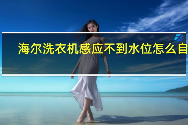 海尔洗衣机感应不到水位怎么自修