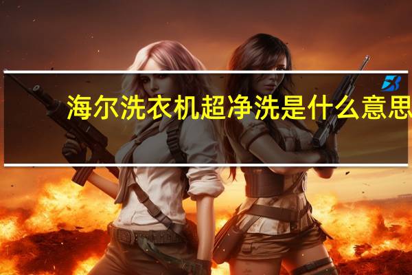 海尔洗衣机超净洗是什么意思