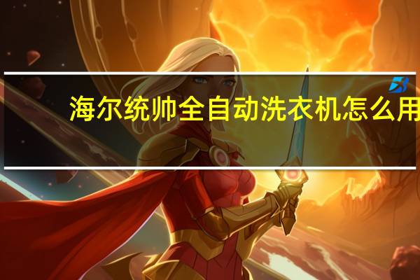 海尔统帅全自动洗衣机怎么用
