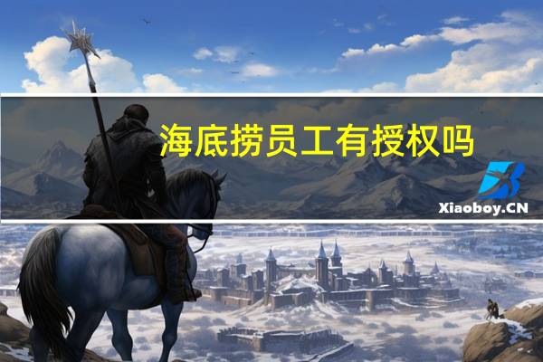海底捞员工有授权吗