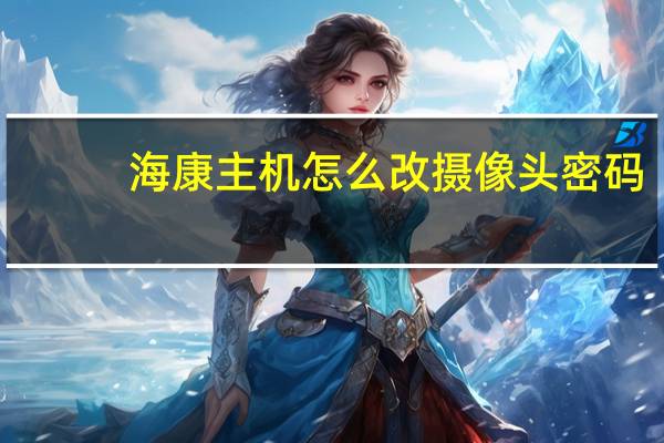 海康主机怎么改摄像头密码