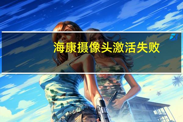 海康摄像头激活失败